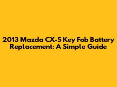 2013 Mazda CX-5 Key Fob Battery Replacement: A Simple Guide