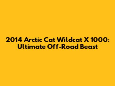 2014 Arctic Cat Wildcat X 1000: Ultimate Off-Road Beast