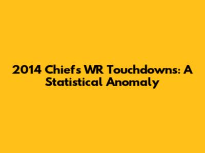 2014 Chiefs WR Touchdowns: A Statistical Anomaly