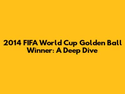 2014 FIFA World Cup Golden Ball Winner: A Deep Dive