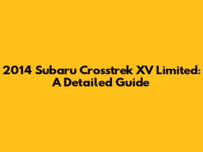 2014 Subaru Crosstrek XV Limited: A Detailed Guide