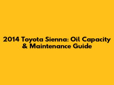 2014 Toyota Sienna: Oil Capacity & Maintenance Guide