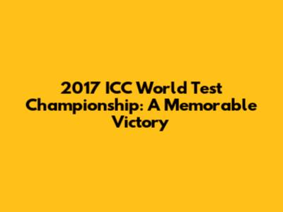 2017 ICC World Test Championship: A Memorable Victory