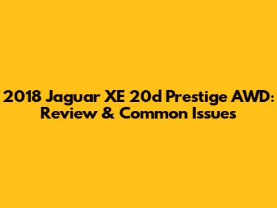 2018 Jaguar XE 20d Prestige AWD: Review & Common Issues