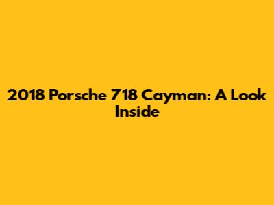 2018 Porsche 718 Cayman: A Look Inside