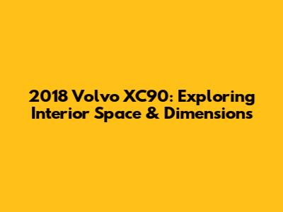 2018 Volvo XC90: Exploring Interior Space & Dimensions