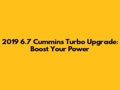 2019 6.7 Cummins Turbo Upgrade: Boost Your Power