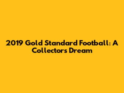 2019 Gold Standard Football: A Collector's Dream