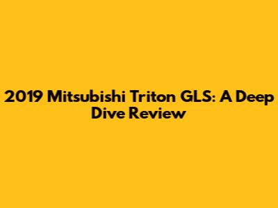 2019 Mitsubishi Triton GLS: A Deep Dive Review
