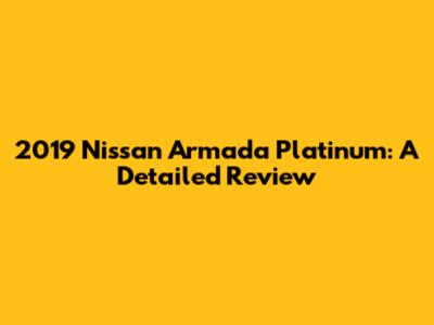 2019 Nissan Armada Platinum: A Detailed Review