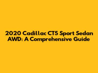 2020 Cadillac CT5 Sport Sedan AWD: A Comprehensive Guide