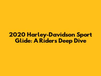 2020 Harley-Davidson Sport Glide: A Rider's Deep Dive