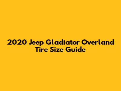2020 Jeep Gladiator Overland Tire Size Guide