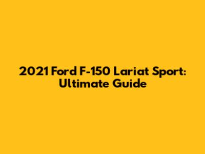 2021 Ford F-150 Lariat Sport: Ultimate Guide