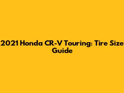 2021 Honda CR-V Touring: Tire Size Guide
