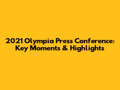 2021 Olympia Press Conference: Key Moments & Highlights
