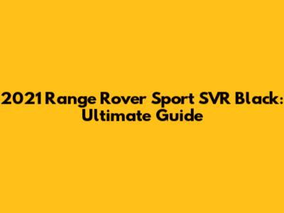 2021 Range Rover Sport SVR Black: Ultimate Guide