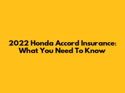 2022 Honda Accord Insurance: What You Need To Know