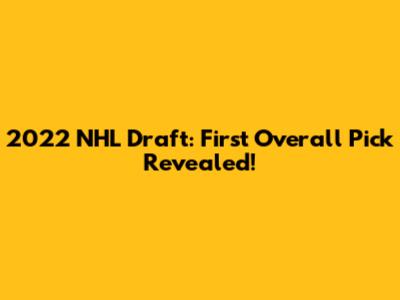 2022 NHL Draft: First Overall Pick Revealed!