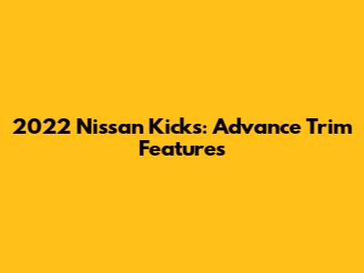 2022 Nissan Kicks: Advance Trim Features