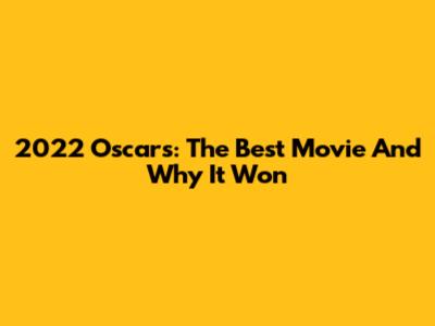 2022 Oscars: The Best Movie And Why It Won