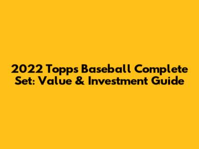 2022 Topps Baseball Complete Set: Value & Investment Guide