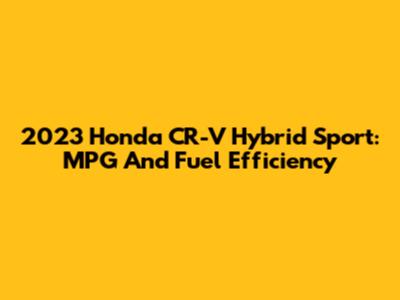 2023 Honda CR-V Hybrid Sport: MPG And Fuel Efficiency