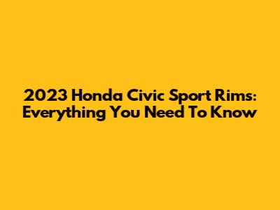 2023 Honda Civic Sport Rims: Everything You Need To Know