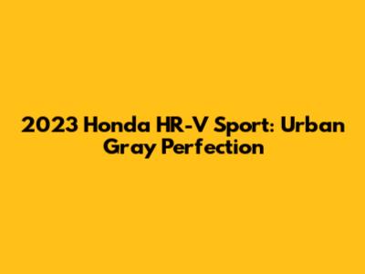 2023 Honda HR-V Sport: Urban Gray Perfection