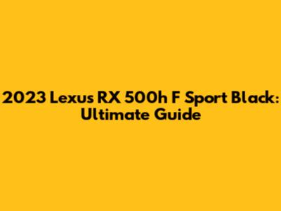 2023 Lexus RX 500h F Sport Black: Ultimate Guide