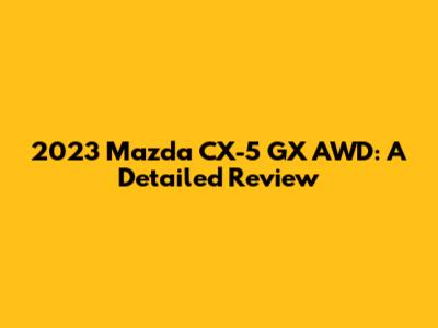 2023 Mazda CX-5 GX AWD: A Detailed Review