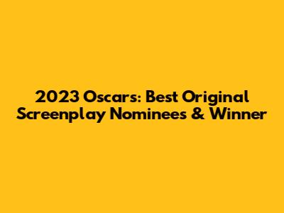 2023 Oscars: Best Original Screenplay Nominees & Winner