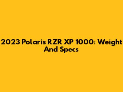 2023 Polaris RZR XP 1000: Weight And Specs