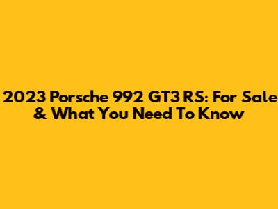 2023 Porsche 992 GT3 RS: For Sale & What You Need To Know