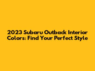 2023 Subaru Outback Interior Colors: Find Your Perfect Style