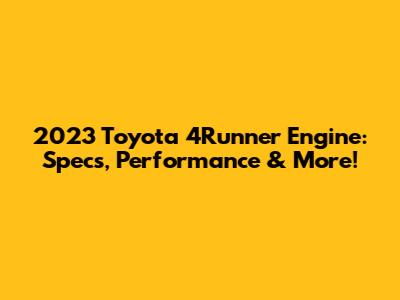 2023 Toyota 4Runner Engine: Specs, Performance & More!