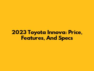 2023 Toyota Innova: Price, Features, And Specs