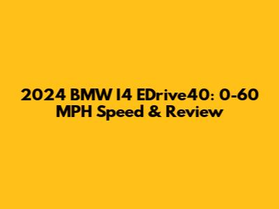 2024 BMW I4 EDrive40: 0-60 MPH Speed & Review