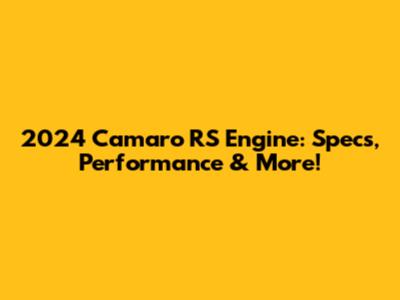 2024 Camaro RS Engine: Specs, Performance & More!