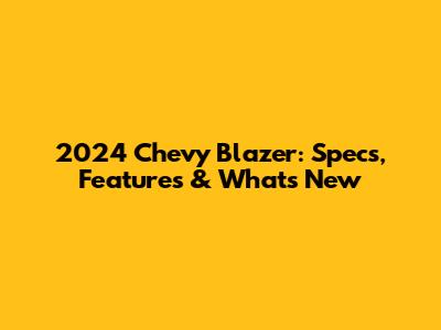 2024 Chevy Blazer: Specs, Features & What's New