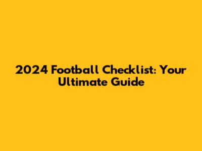 2024 Football Checklist: Your Ultimate Guide