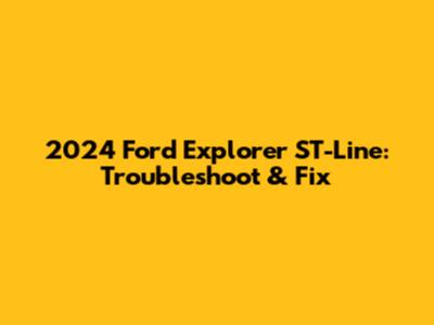 2024 Ford Explorer ST-Line: Troubleshoot & Fix