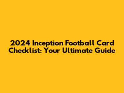 2024 Inception Football Card Checklist: Your Ultimate Guide