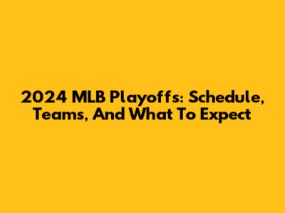 2024 MLB Playoffs: Schedule, Teams, And What To Expect
