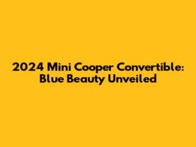 2024 Mini Cooper Convertible: Blue Beauty Unveiled