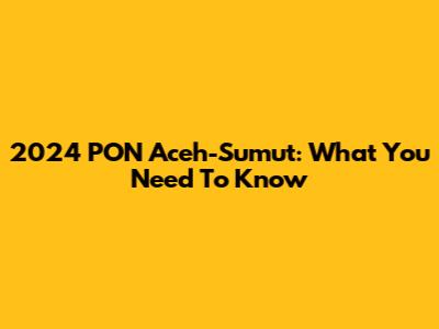 2024 PON Aceh-Sumut: What You Need To Know
