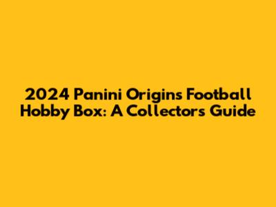 2024 Panini Origins Football Hobby Box: A Collector's Guide