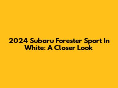 2024 Subaru Forester Sport In White: A Closer Look