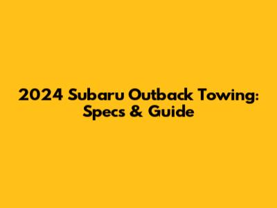 2024 Subaru Outback Towing: Specs & Guide