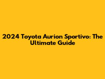 2024 Toyota Aurion Sportivo: The Ultimate Guide